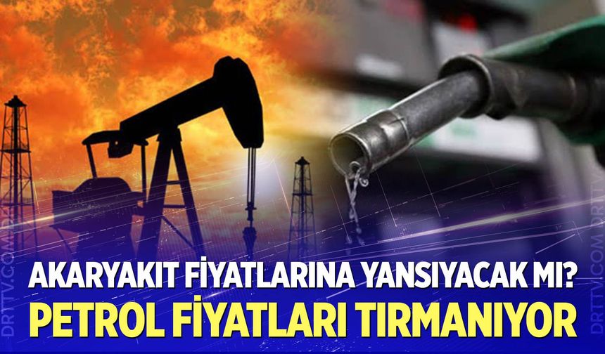 Petrol yeniden alev aldı!