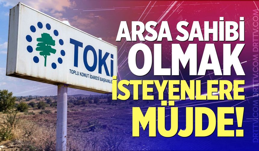 Arsa Sahibi Olmak İsteyenlere Müjde!