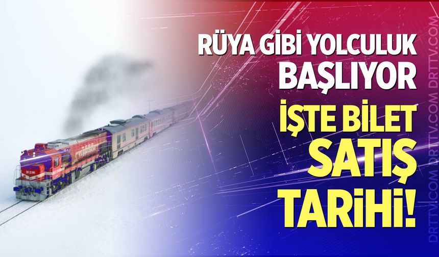 Rüya gibi yolculuk başlıyor, işte bilet satış tarihi!