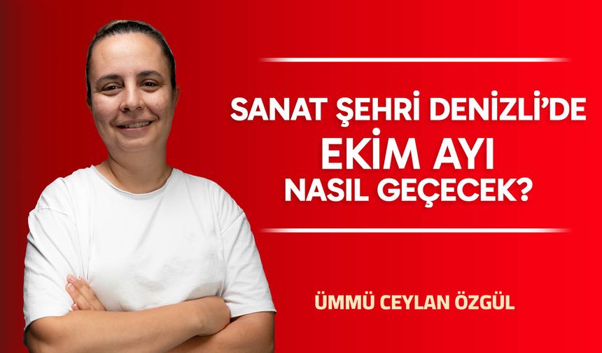 SANAT ŞEHRİ DENİZLİ’DE EKİM AYI NASIL GEÇECEK?