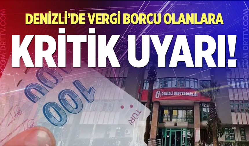 Denizli’de vergi borcu olanlara kritik uyarı!