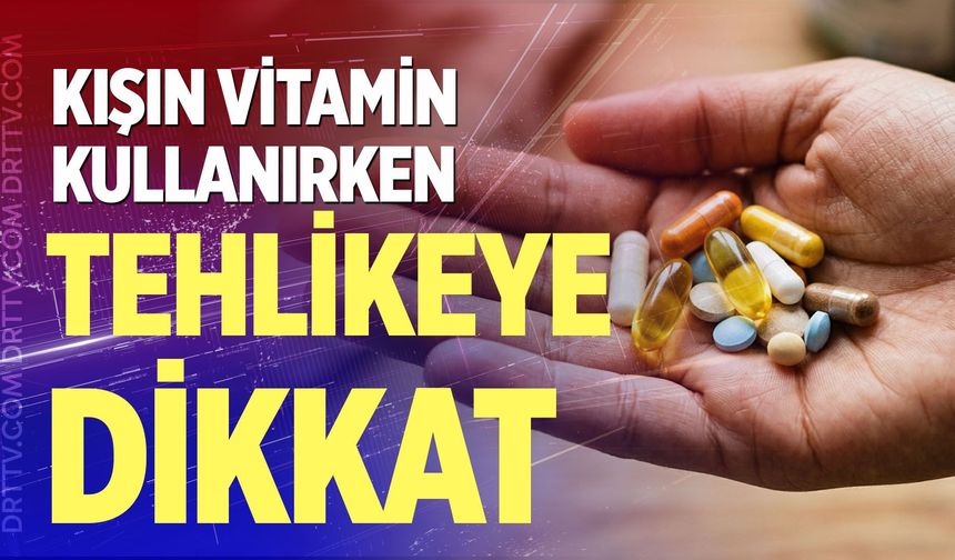 Kışın vitamin kullanırken bu hataya düşmeyin!