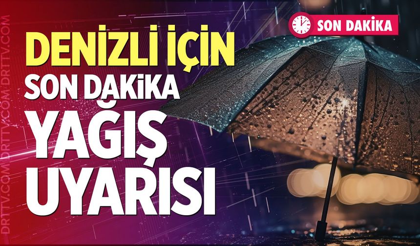 Denizli İçin Son Dakika Yağış Uyarısı: Saat Verildi!