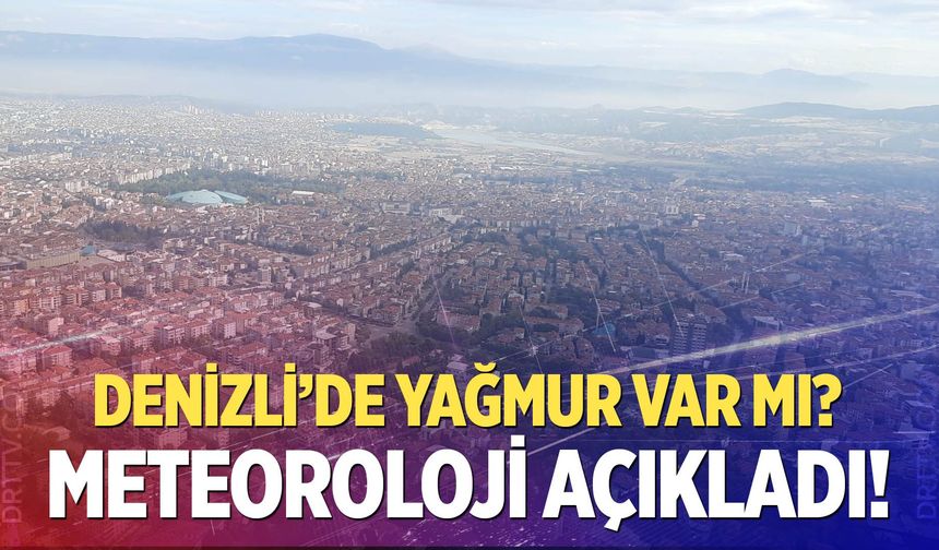 Meteoroloji açıkladı! Denizli’de yağmur var mı?