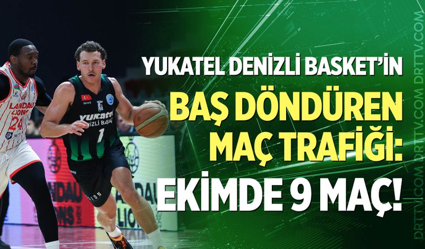 Yukatel Denizli Basket’in Baş Döndüren Maç Trafiği: Ekimde 9 Maç!