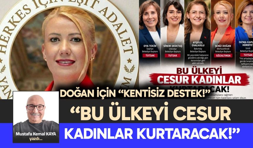 “BU ÜLKEYİ CESUR KADINLAR KURTARACAK!”