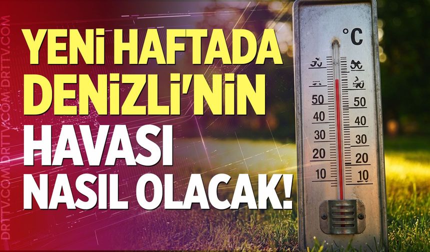 Yeni Haftada Denizli'nin Havası Nasıl Olacak!