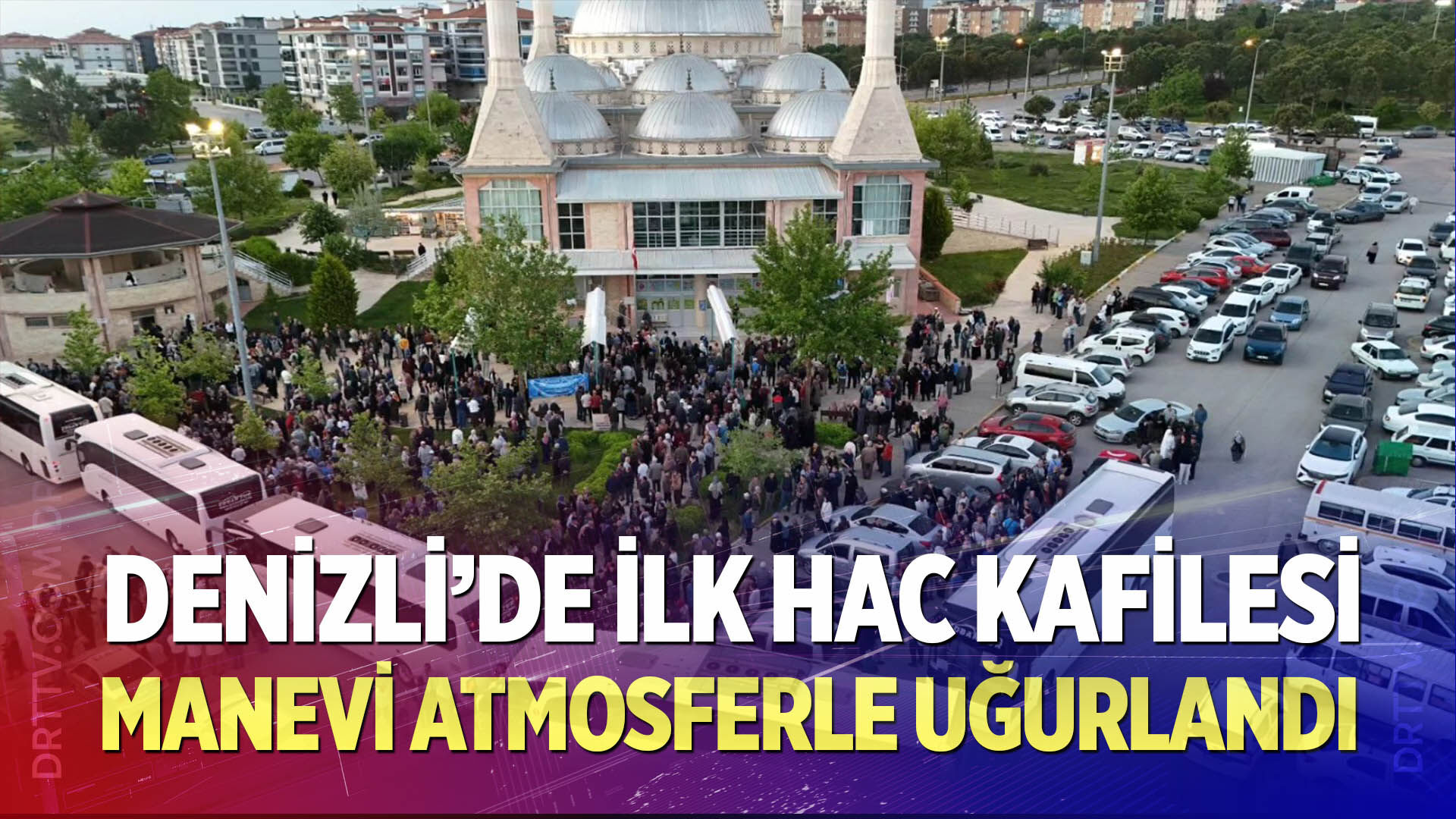 Denizli’de İlk Hac Kafilesi Manevi Atmosferle Uğurlandı