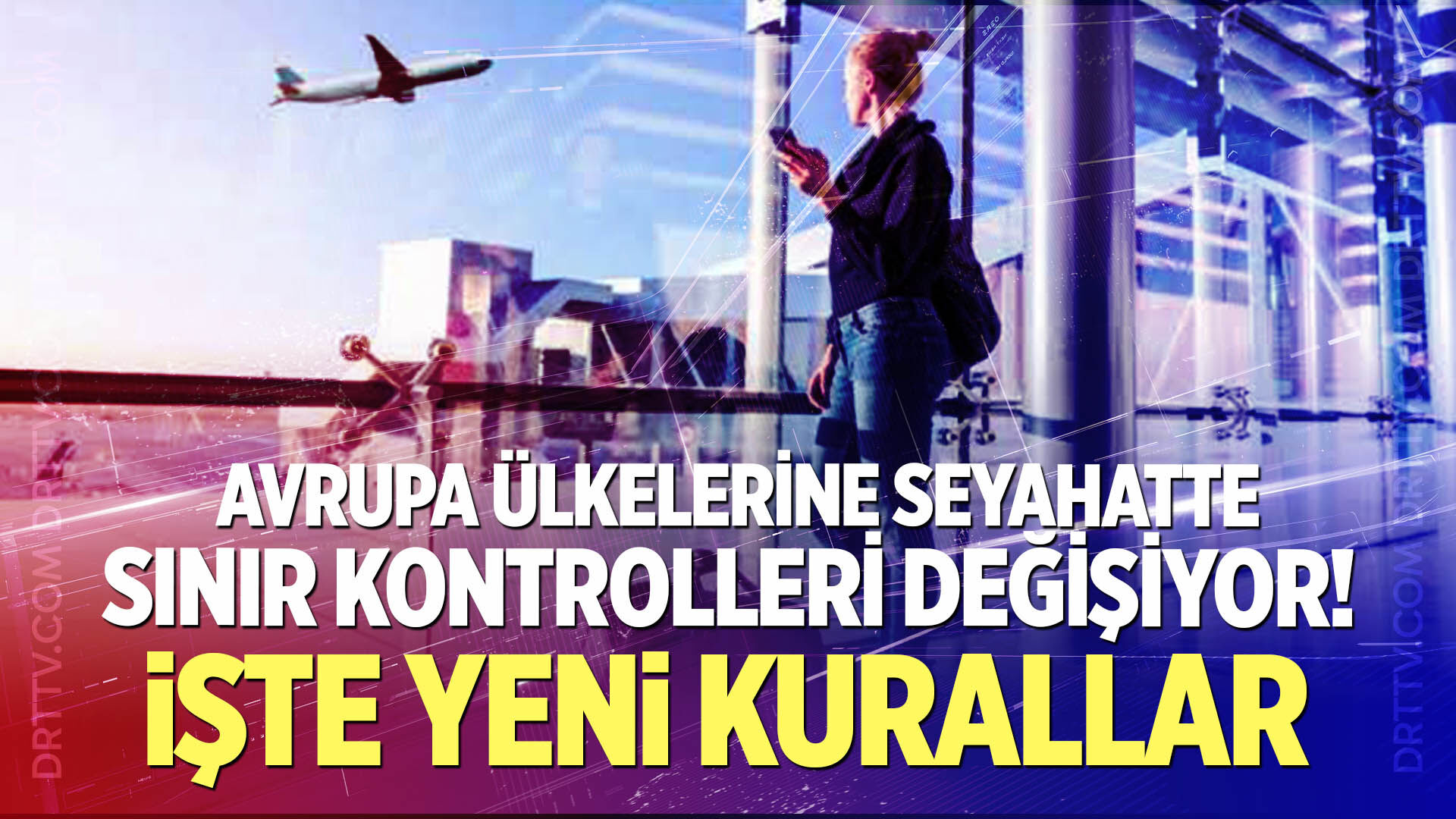 Avrupa ülkelerine seyahatte sınır kontrolleri değişiyor! İşte yeni kurallar