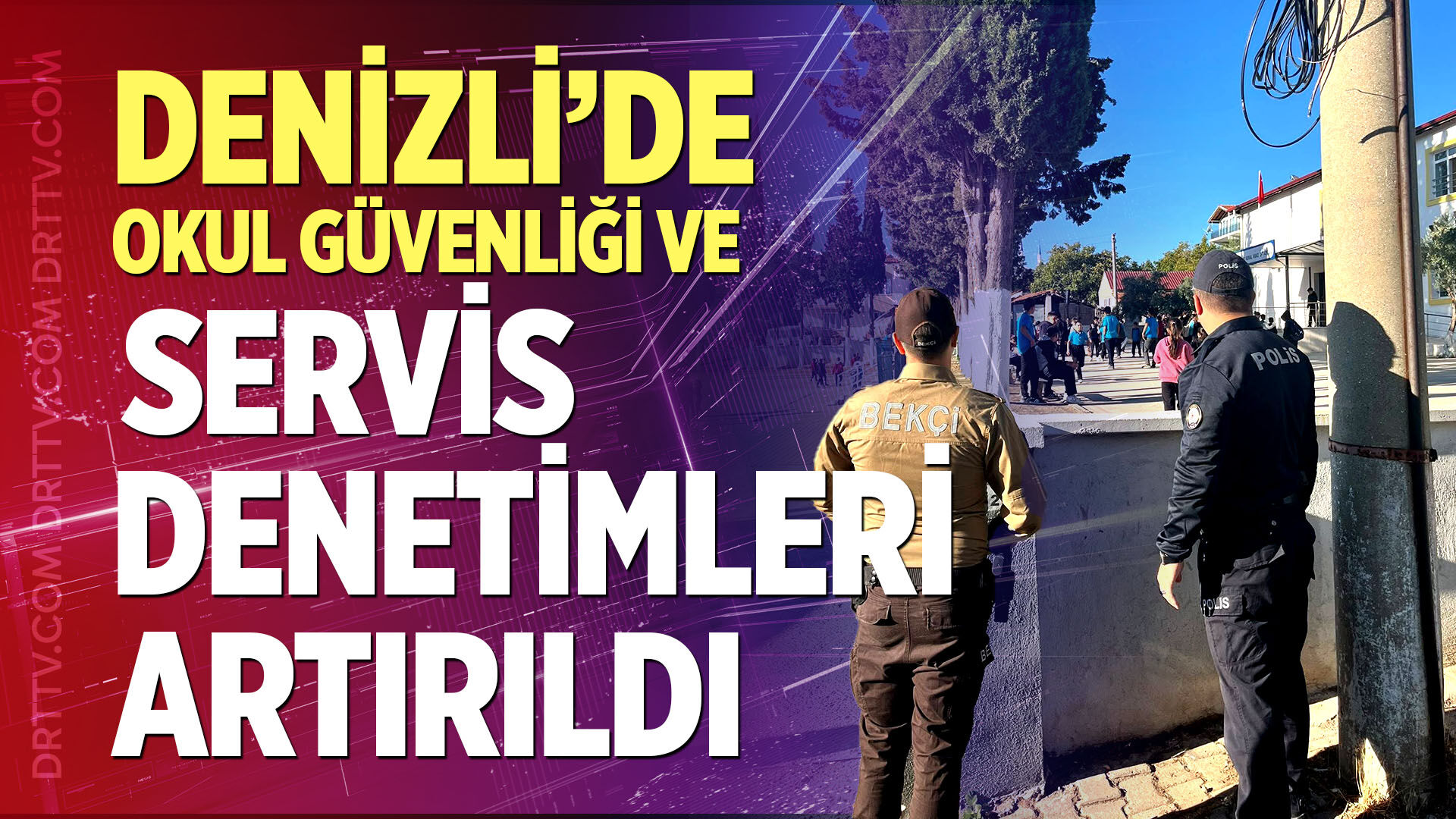 Denizli’de Okul Güvenliği ve Servis Denetimleri Artırıldı
