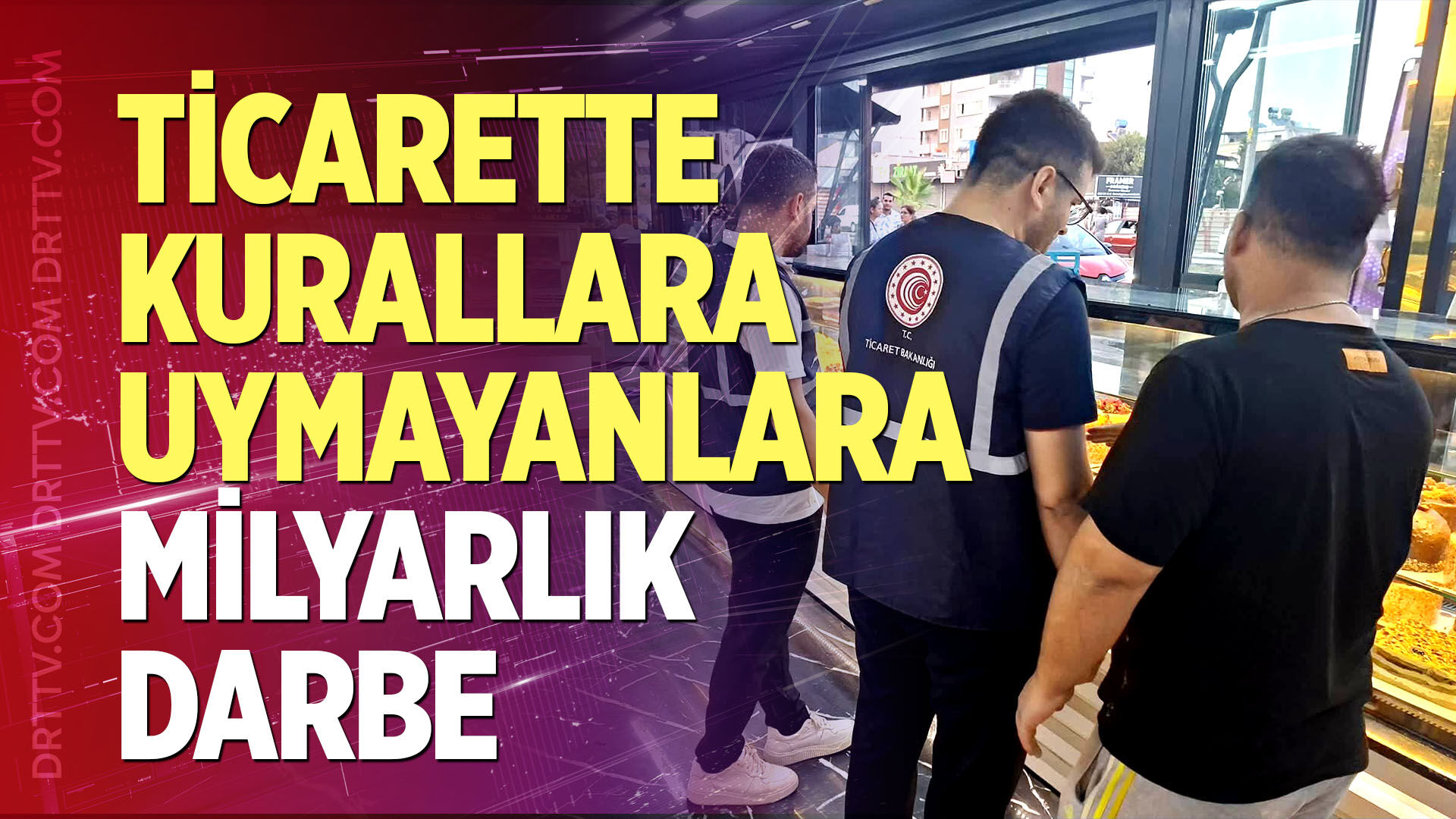 Ticarette kurallara uymayanlara milyarlık darbe