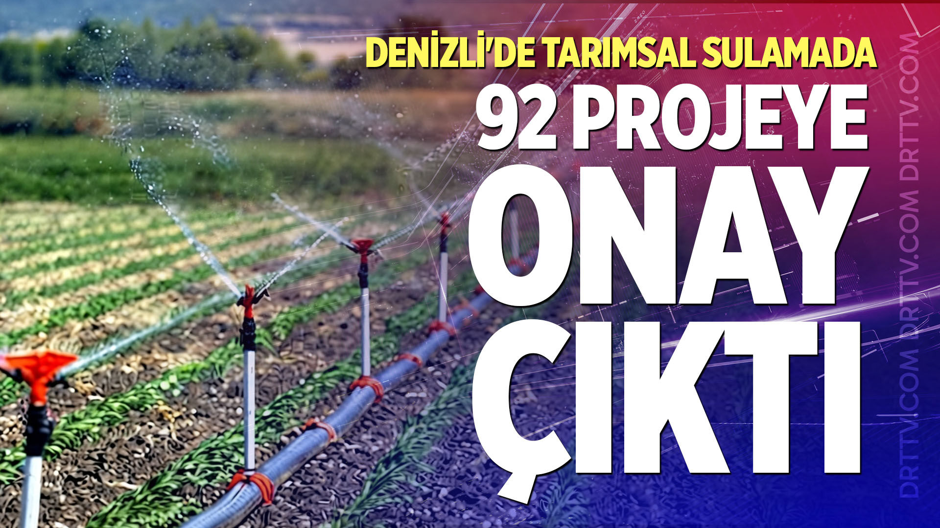 Denizli'de Tarımsal Sulamada 92 Projeye Onay Çıktı