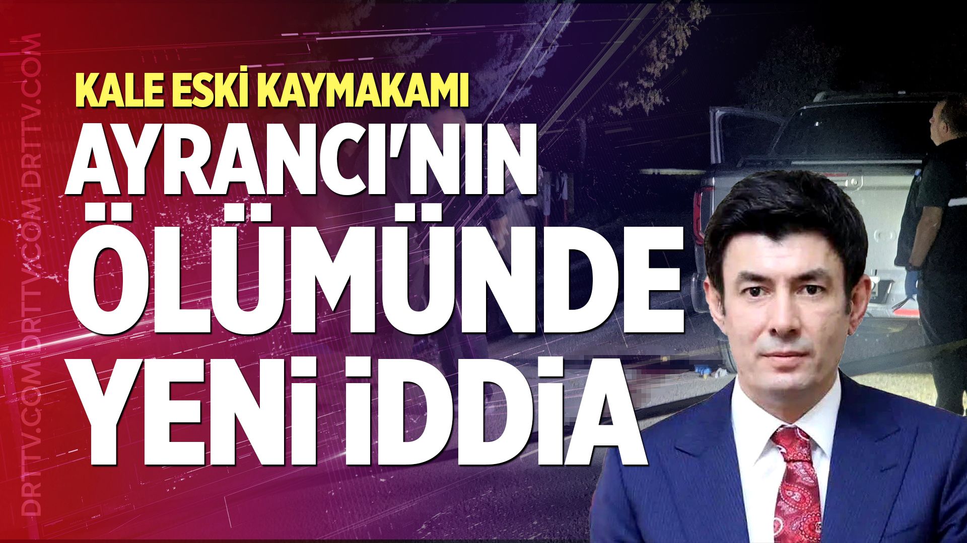 Kale Eski Kaymakamı Ayrancı'nın Ölümünde Yeni İddia