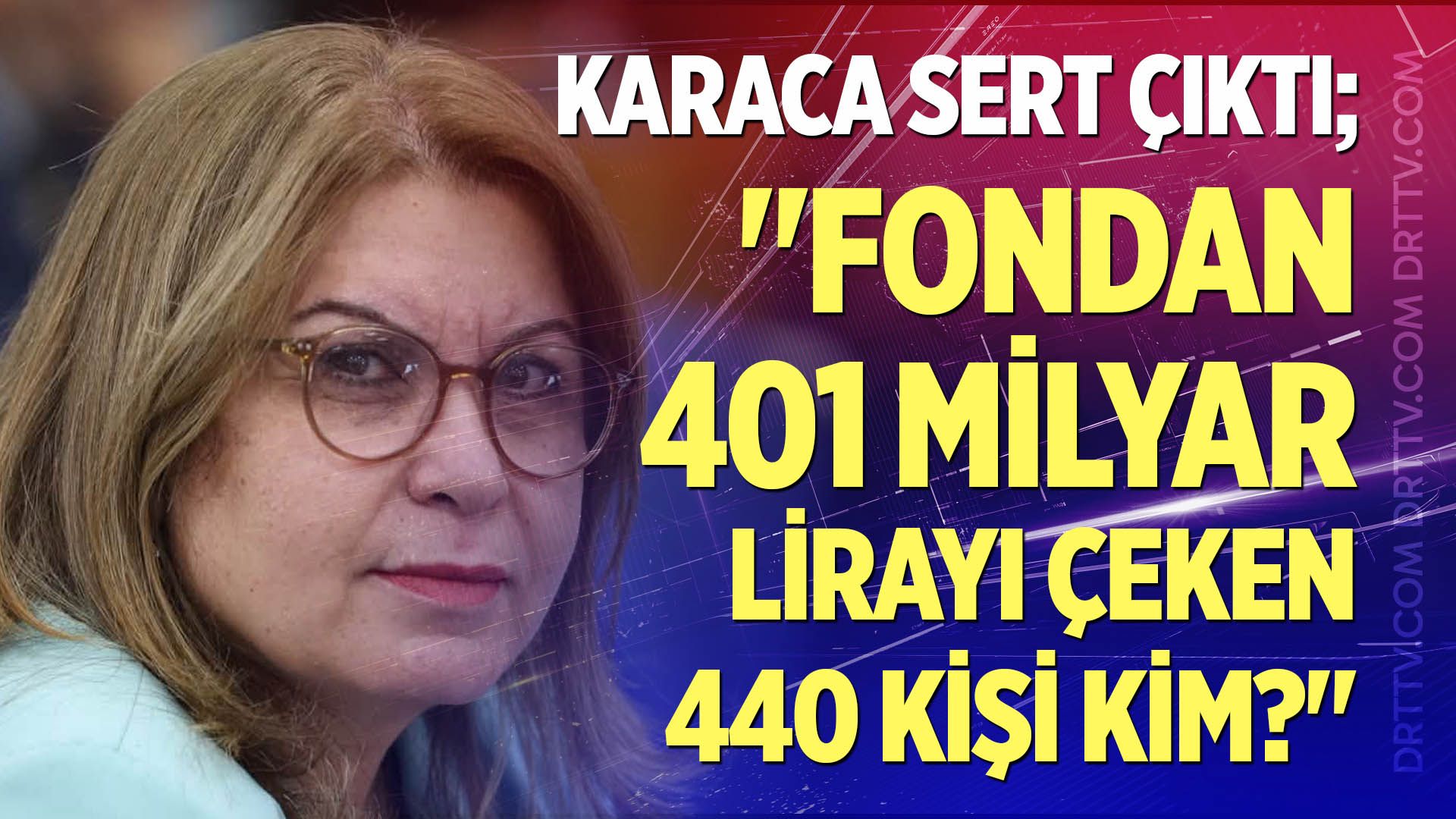 Gülizar Biçer Karaca; "Fondan 401 milyar lirayı çeken 440 kişi kim?"