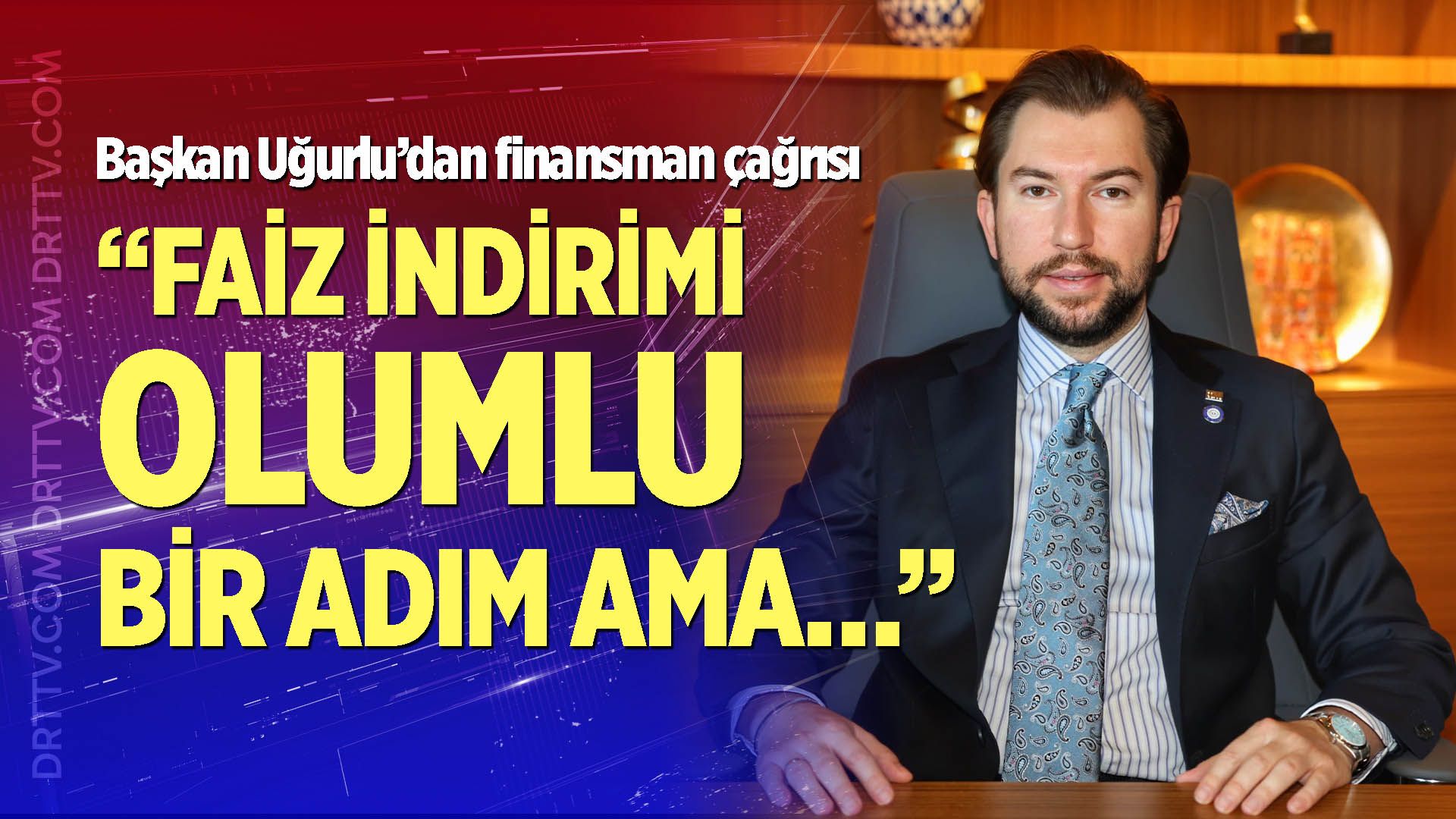 DENİB Başkanı Uğurlu: Faiz İndirimi Olumlu Bir Adım Ama…