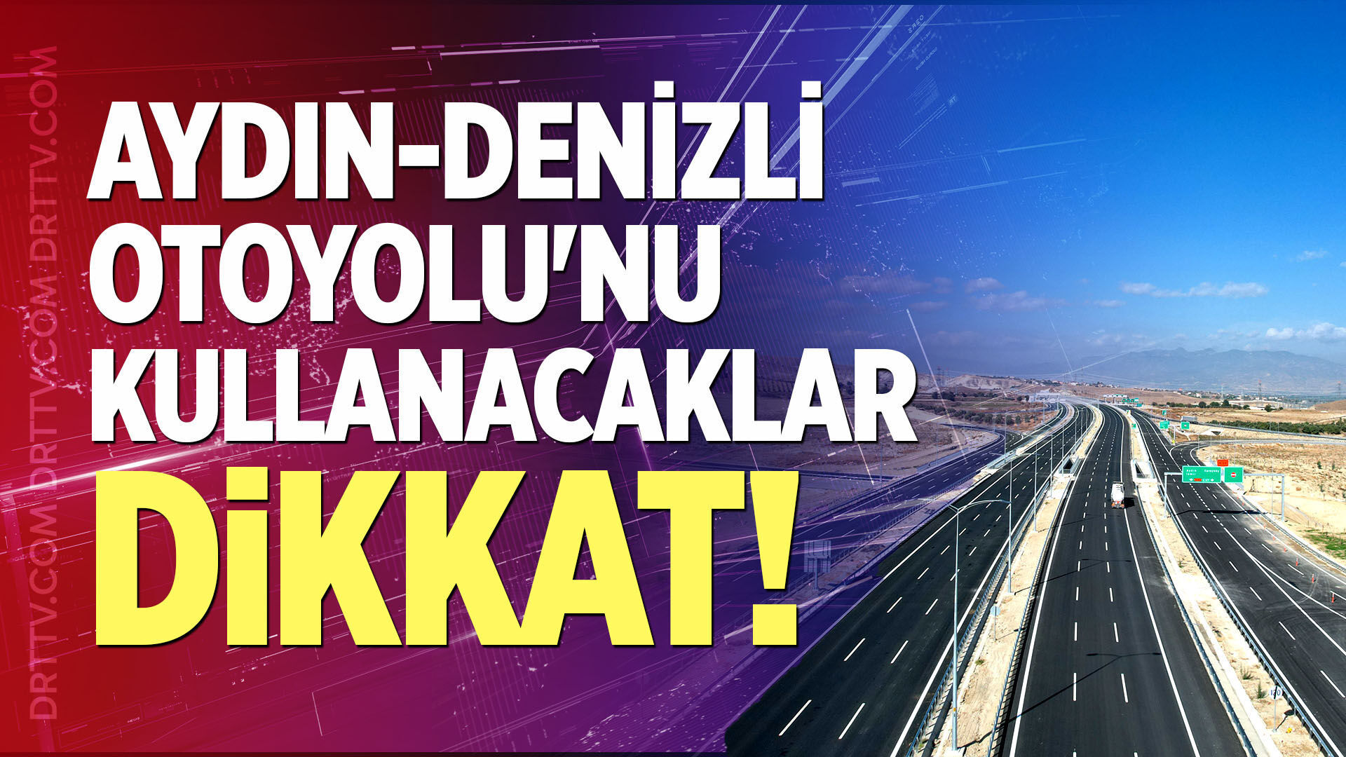 Aydın-Denizli Otoyolu'nu Kullanacaklar Dikkat!